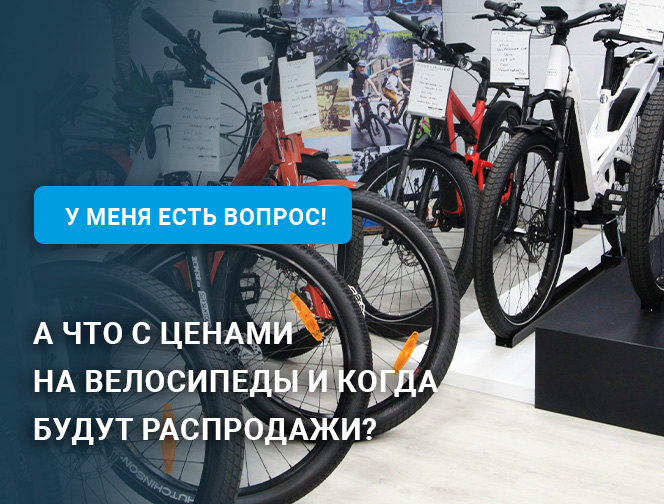 А что с ценами на велосипеды и когда будут распродажи? А что с ценами на велосипеды и когда будут распродажи?